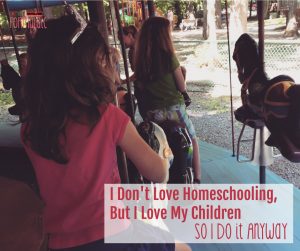 I Don 039 T Love Homeschooling But I Love My Children So I Do It Anyway