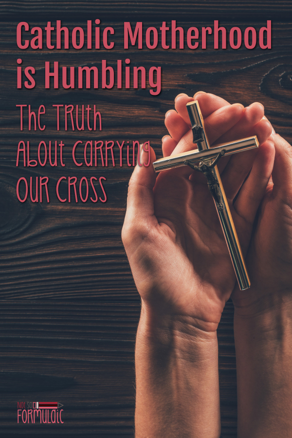 Picking Up Our Cross Isn 039 T Easy It 039 S Beautiful But It Requires Death To Self Author Colleen Duggan Shares Her Own Struggles With The Humbling Nature Of Catholicmotherhood Catholicmom Domesticchurch - Catholic Motherhood Is Humbling: Here's The Truth About Carrying Our Cross - Gifted/2e Faith Formation